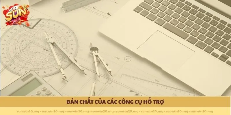Bản chất của các công cụ hỗ trợ