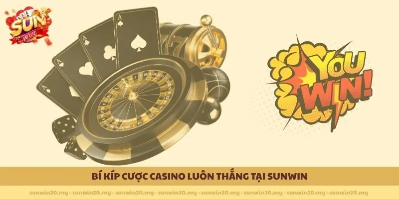 Bí kíp cược Casino luôn thắng tại SUNWIN