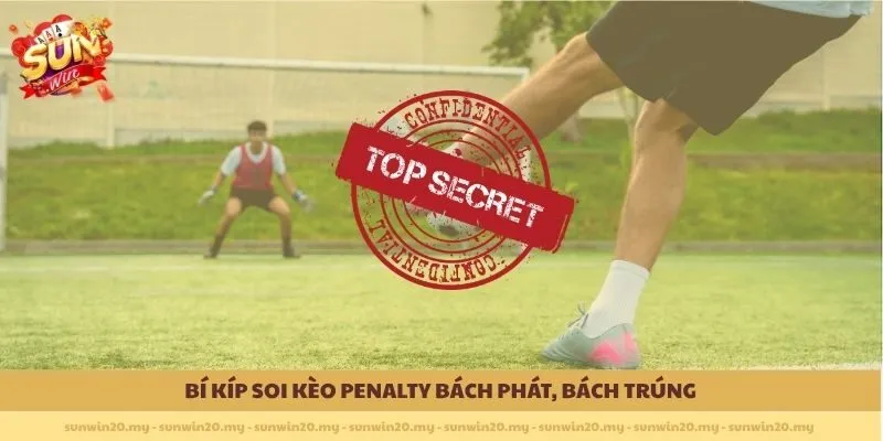 Bí kíp soi kèo Penalty bách phát, bách trúng