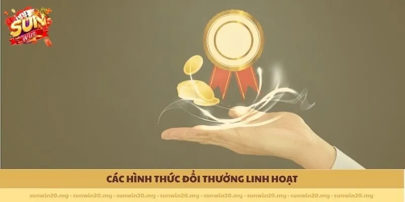 Các hình thức đổi thưởng linh hoạt