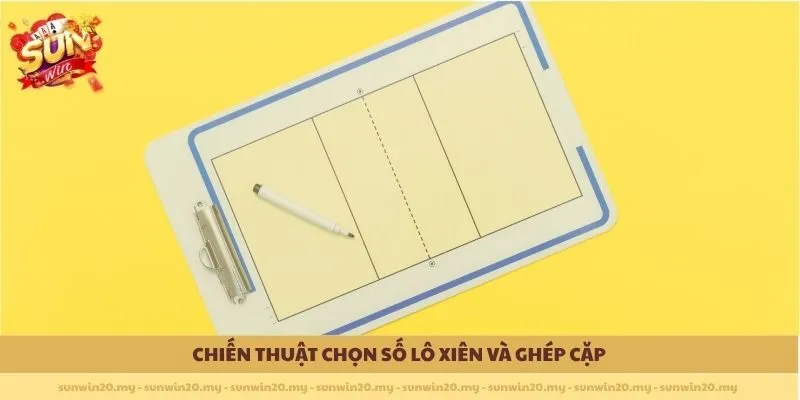 Chiến thuật chọn số Lô Xiên và ghép cặp