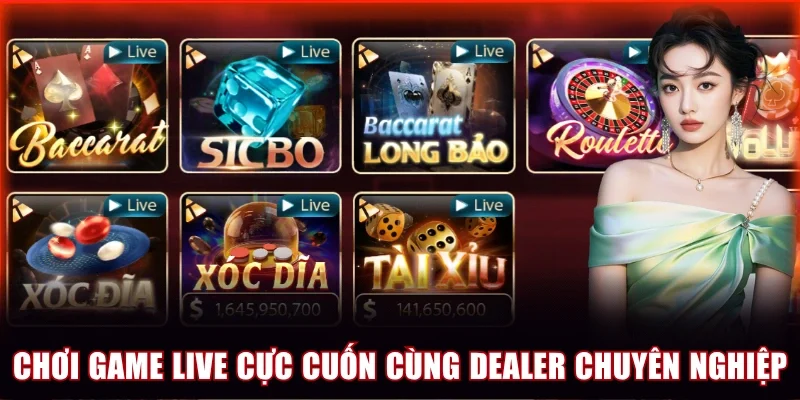 Chơi game live cực cuốn cùng dealer chuyên nghiệp