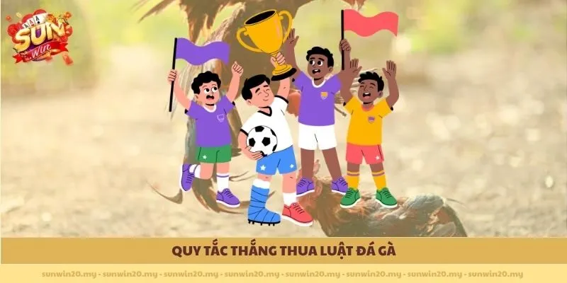 Quy tắc thắng thua Luật Đá Gà