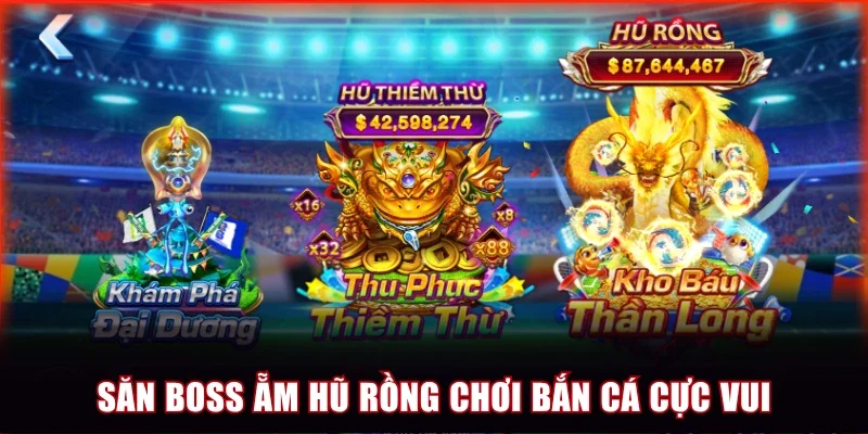 Săn boss ẵm hũ rồng chơi bắn cá cực vui