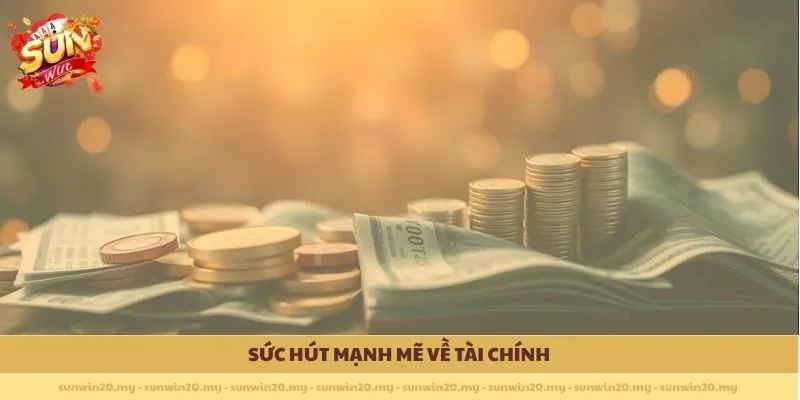 Sức hút mạnh mẽ về tài chính