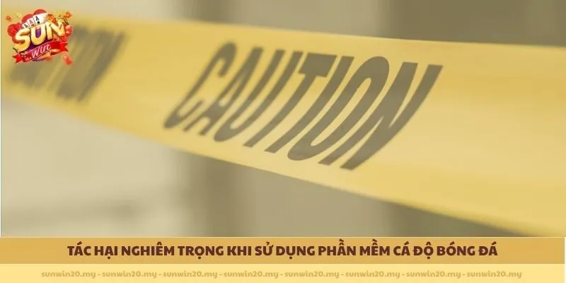 Tác hại nghiêm trọng khi sử dụng phần mềm cá độ bóng đá